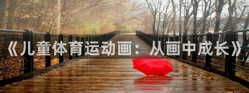 凯发官方正版app娱乐代理怎么样：《儿童体育运动画：